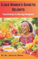 Elder Women's Diabetic Delights: Flavourful Recipes for Blood Sugar Management B0CGTQK35K Book Cover