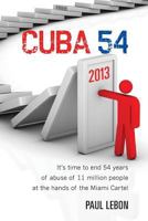 Cuba 54: It's Time to End 54 Years of Abuse of 11 Million People at the Hands of the Miami Cartel 1483916154 Book Cover