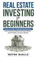 Real Estate Investing for Beginners: The No-Fluff Guide To Buying And Holding Rentals: Learn the Exact Steps to Analyze Deals, Avoid Pitfalls and Grow Wealth B0FNKV1FP7 Book Cover