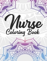 Nurse Coloring Book: Funny Coloring Book Gift Idea for All Registered Nurses, Nurse Practitioners and Nursing Students for Stress Relief and Relaxation B093QLNRB1 Book Cover