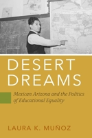 Desert Dreams: Mexican Arizona and the Politics of Educational Equality 1512825115 Book Cover