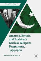 America, Britain and Pakistan's Nuclear Weapons Programme, 1974-1980: A Dream of Nightmare Proportions 3319518798 Book Cover