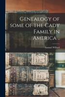 Genealogy of Some of the Cady Family in America .. 1014144345 Book Cover