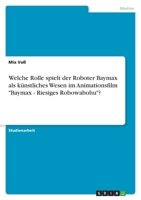 Welche Rolle spielt der Roboter Baymax als künstliches Wesen im Animationsfilm Baymax - Riesiges Robowabohu? 334664930X Book Cover