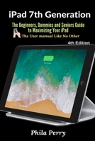 iPad 7th Generation: The Beginners, Dummies and Seniors Guide to Maximizing Your iPad 1673508928 Book Cover