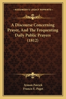 A Discourse Concerning Prayer, And The Frequenting Daily Public Prayers 1166469085 Book Cover