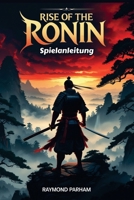 RISE OF THE RONIN SPIELANLEITUNG: Expertentipps, versteckte Funktionen und alles, was Sie auf Ihrer Reise wissen müssen, um das volle Potenzial auszuschöpfen (German Edition) B0F18RMMVP Book Cover