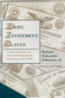 Debt, Investment, Slaves: Credit Relations in East Feliciana Parish, Louisiana, 1825-1885 0817357750 Book Cover