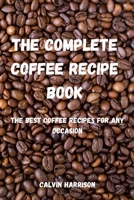 The Complete Coffee Recipe Book: The Best Coffee Recipes for Any Occasion null Book Cover