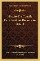 Histoire Du Concile Oecumenique Du Vatican (1871) 1166764842 Book Cover