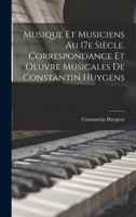 Musique et musiciens au 17e siècle. Correspondance et oeuvre musicales de Constantin Huygens 1015871046 Book Cover