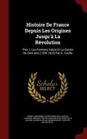 Histoire de France Depuis Les Origines Jusqu'� La R�volution: Ptie. I. Les Premiers Valois Et La Guerre de Cent ANS (1328-1422) Par A. Coville 1017674507 Book Cover