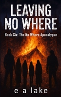 Leaving No Where: A Post-Apocalyptic Dystopian Thriller (The No Where Apocalypse) B0F9TGTM6C Book Cover