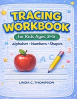 Tracing Workbook for Kids Ages 3-5: Alphabet, Numbers, and Shapes Practice B0GWVPR8PG Book Cover