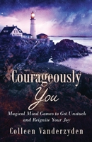 Courageously You: Magical Mind Games to Get Unstuck and Reignite Your Joy 1662916736 Book Cover