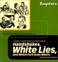 Esquire Things a Man Should Know About Handshakes, White Lies and Which Fork Goes Where: Easy Business Etiquette for Complicated Times 1588160688 Book Cover