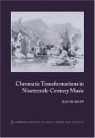 Chromatic Transformations in Nineteenth-Century Music 0521028493 Book Cover