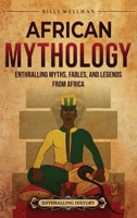 African Mythology: Enthralling Myths, Fables, and Legends from Africa B0CRS1VMNT Book Cover