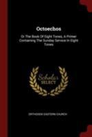 Octoechos: Or The Book Of Eight Tones, A Primer Containing The Sunday Service In Eight Tones 1015600018 Book Cover