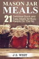 Mason Jar Meals: 21 Delicious Quick and Easy Meals for Busy People On the Go 1534925031 Book Cover