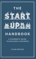The Startup Handbook: A Founder's Guide to Building a Business 1662954654 Book Cover