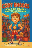 The Story of Cody Rhodes: How a Boy Became a Wrestling Champion B0FB8PGD5X Book Cover