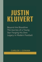 JUSTIN KLUIVERT: Beyond the Bloodline The Journey of a Young Star Forging His Own Legacy in Modern Football B0FRN3NZCV Book Cover