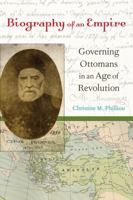 Biography of an Empire: Governing Ottomans in an Age of Revolution 0520266358 Book Cover