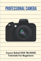 Professional Camera: Canon Rebel EOS T8i/850D Tutorials For Beginners: Presets In Canon 850D B095GLPZHK Book Cover