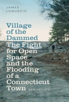 Village of the Dammed: The Fight for Open Space and the Flooding of a Connecticut Town 1684582962 Book Cover