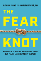 The Fear Knot: How Science, History, and Culture Shape Our Fears – and How to Get Unstuck 149308559X Book Cover