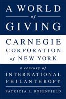 A World of Giving: Carnegie Corporation of New York—A Century of International Philanthropy 1610394984 Book Cover