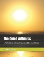 The Quiet Within Us: A Meditation on Stillnes, Presence, and the Inner Witness (The Journey Back To The Self) B0GZBJJT43 Book Cover
