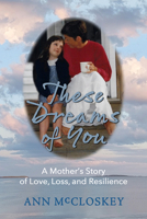 These Dreams of You: A Mother's Story of Love, Loss, and Resilience B0BW59PCV1 Book Cover