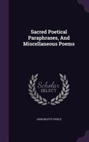 Sacred Poetical Paraphrases, And Miscellaneous Poems 1348044578 Book Cover