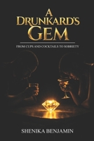 A Drunkard's Gem: From Cups and Cocktails to Sobriety B0GZPKRH31 Book Cover