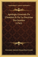 Apologie Generale De L'Institut Et De La Doctrine Des Jesuites (1763) 1165315262 Book Cover