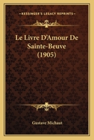 Le Livre d'Amour de Sainte-Beuve: Documents In�dits (Classic Reprint) 1147574049 Book Cover