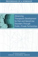 Advancing Therapeutic Development for Pain and Opioid Use Disorders Through Public-Private Partnerships: Proceedings of a Workshop 0309473993 Book Cover