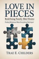Love in Pieces: Redefining Family after Divorce: Finding Wholeness When Everything Falls Apart B0FMJLKD9X Book Cover