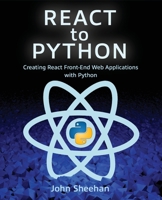 React to Python: Creating React Front-End Web Applications with Python 1736574701 Book Cover