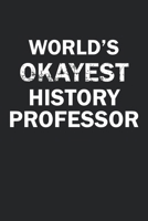 World's Okayest History Professor: Funny gag gift for sarcastic snarky History Professor - Blank Lined Notebook 1670200930 Book Cover