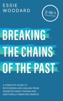 Breaking the Chains of the Past: A Complete Guide to Recovering and Healing from Inherited Family Trauma and Emotionally Immature Parents (2-in-1 Collection) (Generational Healing) 1761590278 Book Cover