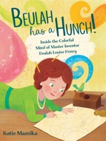 Beulah Has a Hunch!: Inside the Colorful Mind of Master Inventor Beulah Louise Henry 1665903635 Book Cover