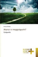 Akarsz-e meggyógyulni?: Gyógyulás 3639509684 Book Cover
