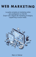 Web Marketing: La guida completa al marketing online per guadagnare su internet Scopri tutti i segreti del marketing strategico, copywriting e social media 180120411X Book Cover