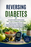Reversing Diabetes: A Complete Guide to Understanding Type 1, Type 2, Prediabetes, Gestational, and Other Forms of Diabetes with Science-Based Nutrition, Lifestyle Strategies, Medication Insights B0H87RJPXR Book Cover