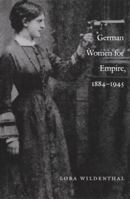 German Women for Empire, 1884-1945 (Politics, History, and Culture) 0822328194 Book Cover