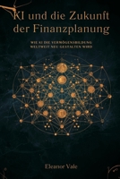 KI und die Zukunft der Finanzplanung: Wie KI die Vermögensbildung weltweit neu gestalten wird (German Edition) 9309870532 Book Cover