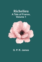 Richelieu: A Tale of France, Volume 1 9357928782 Book Cover